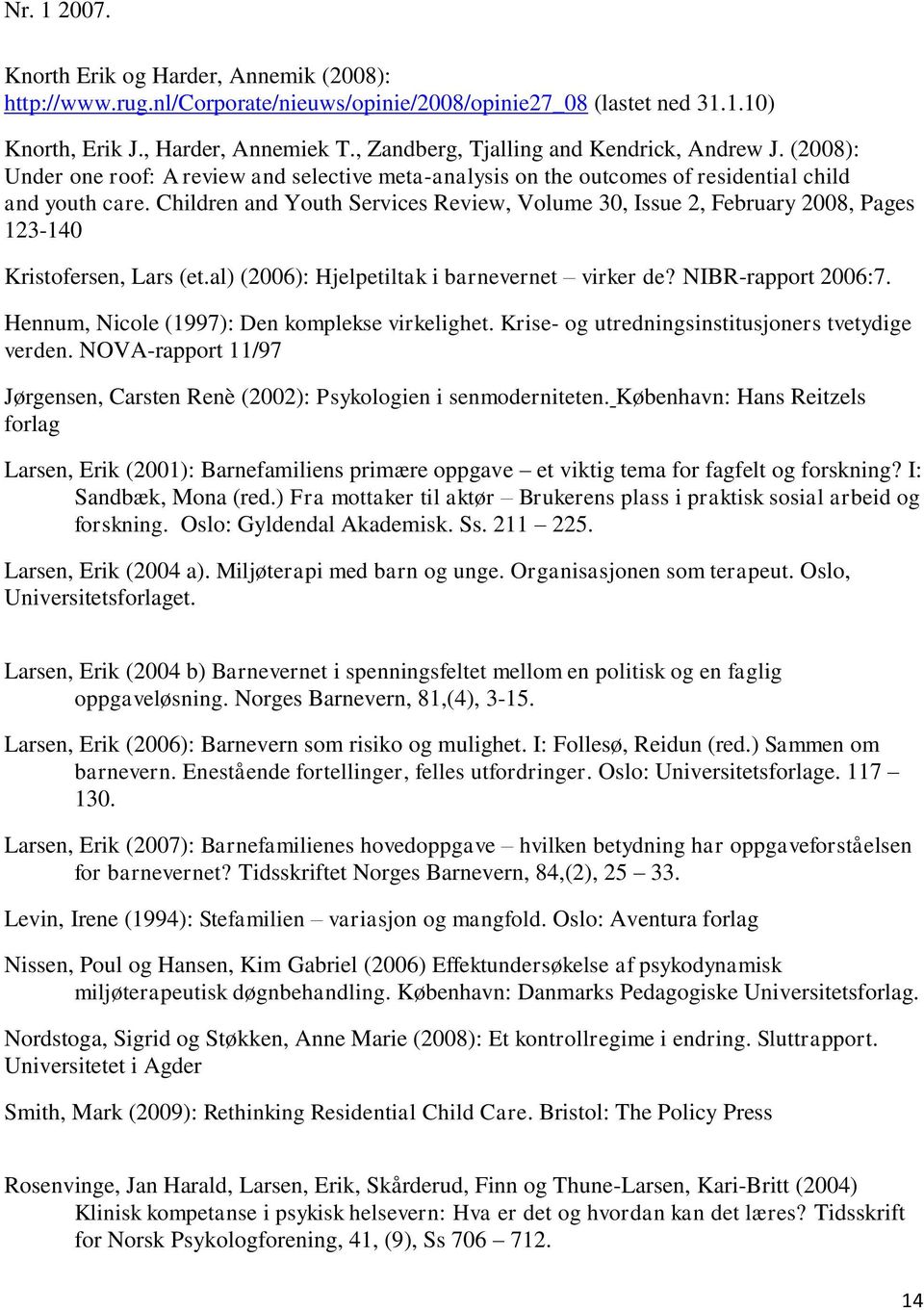 Children and Youth Services Review, Volume 30, Issue 2, February 2008, Pages 123-140 Kristofersen, Lars (et.al) (2006): Hjelpetiltak i barnevernet virker de? NIBR-rapport 2006:7.