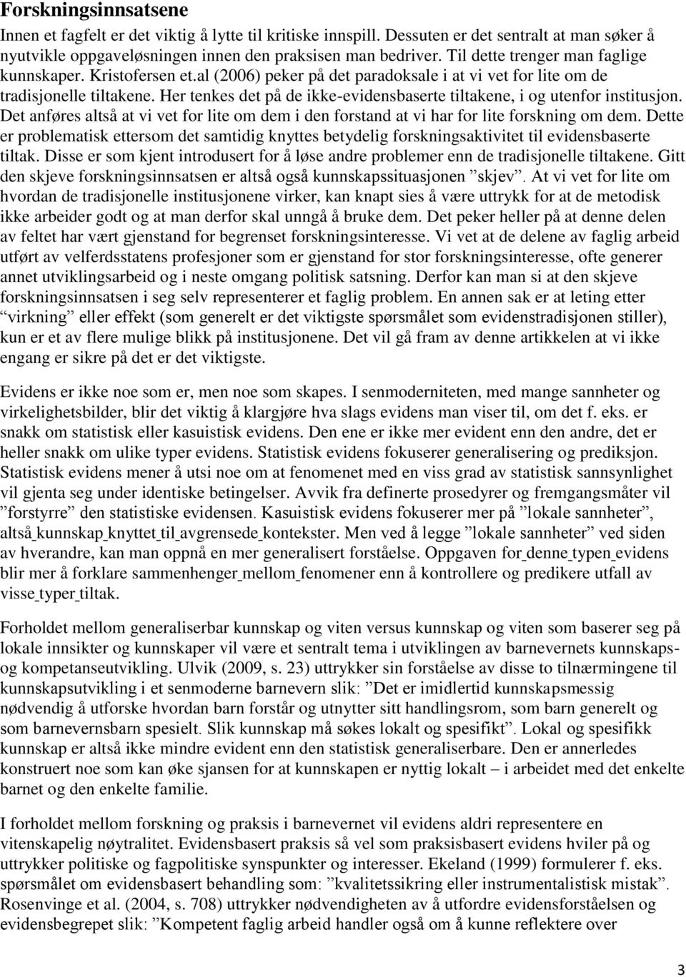 Her tenkes det på de ikke-evidensbaserte tiltakene, i og utenfor institusjon. Det anføres altså at vi vet for lite om dem i den forstand at vi har for lite forskning om dem.