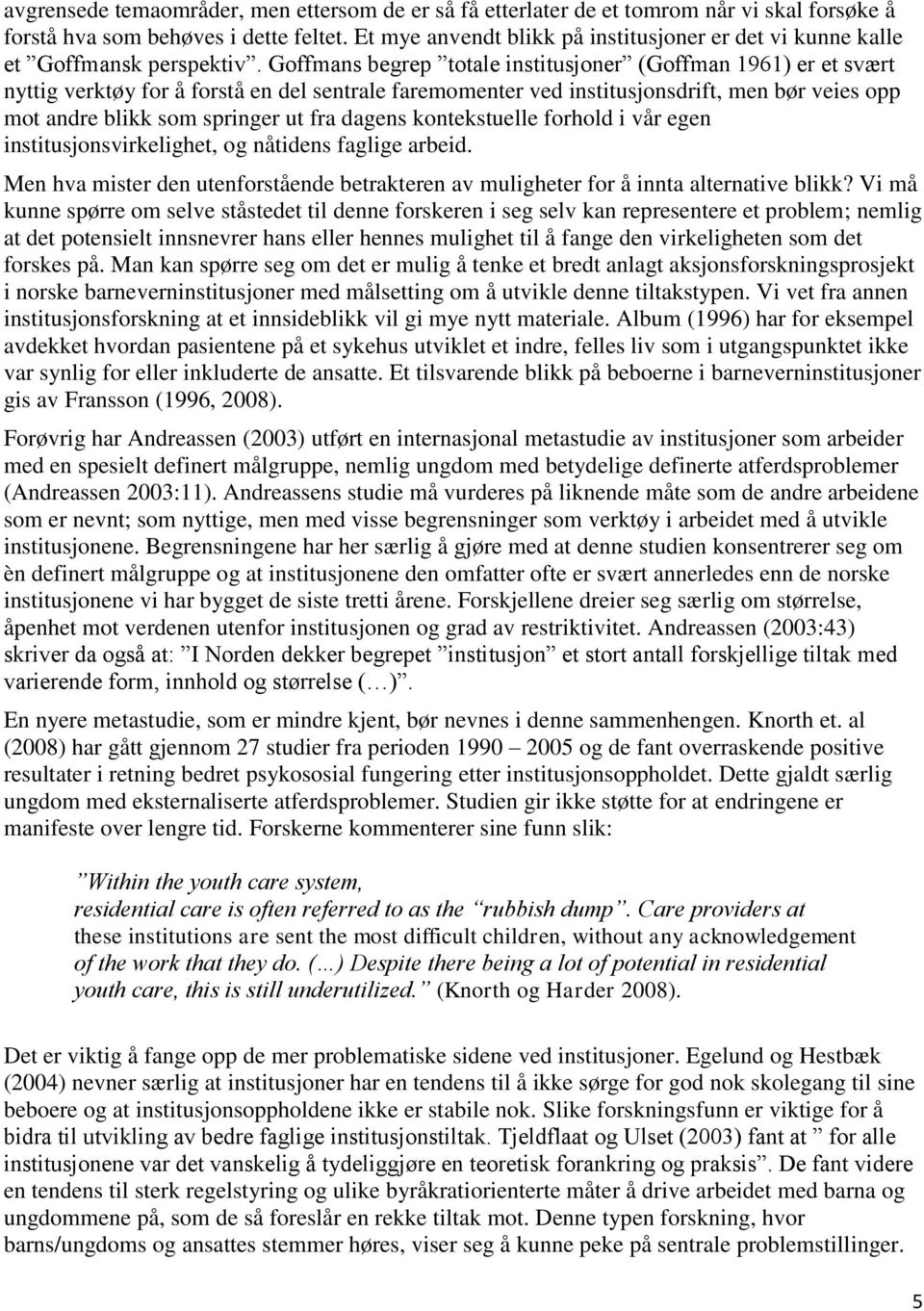 Goffmans begrep totale institusjoner (Goffman 1961) er et svært nyttig verktøy for å forstå en del sentrale faremomenter ved institusjonsdrift, men bør veies opp mot andre blikk som springer ut fra