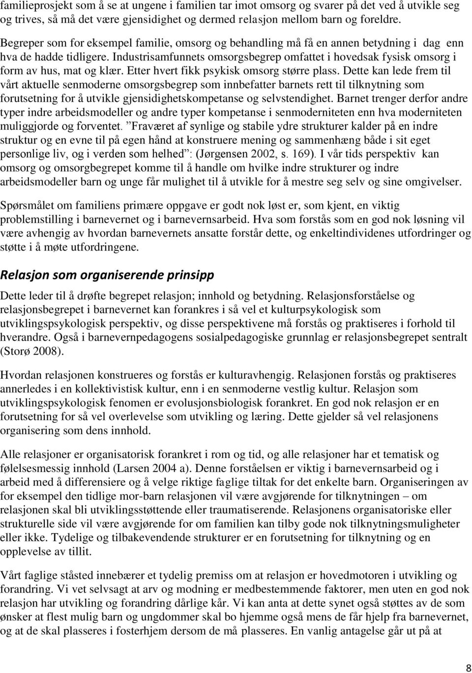 Industrisamfunnets omsorgsbegrep omfattet i hovedsak fysisk omsorg i form av hus, mat og klær. Etter hvert fikk psykisk omsorg større plass.