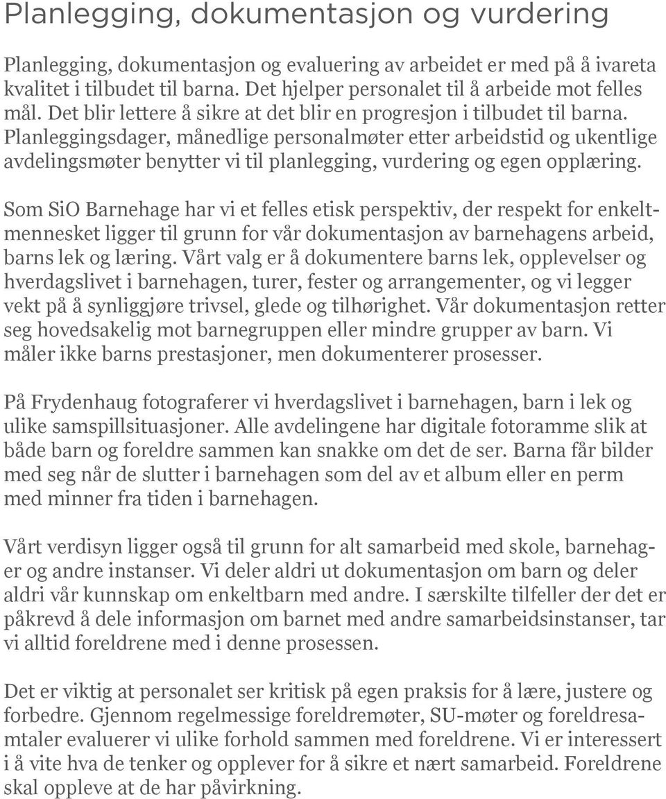 Planleggingsdager, månedlige personalmøter etter arbeidstid og ukentlige avdelingsmøter benytter vi til planlegging, vurdering og egen opplæring.