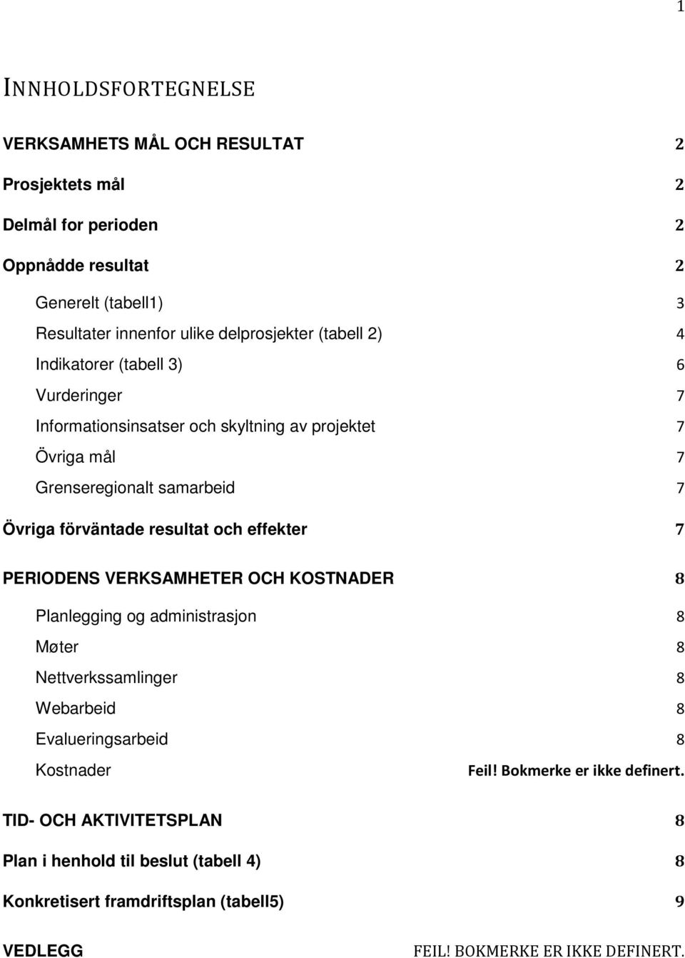 förväntade resultat och effekter 7 PERIODENS VERKSAMHETER OCH KOSTNADER 8 Planlegging og administrasjon 8 Møter 8 Nettverkssamlinger 8 Webarbeid 8 Evalueringsarbeid 8