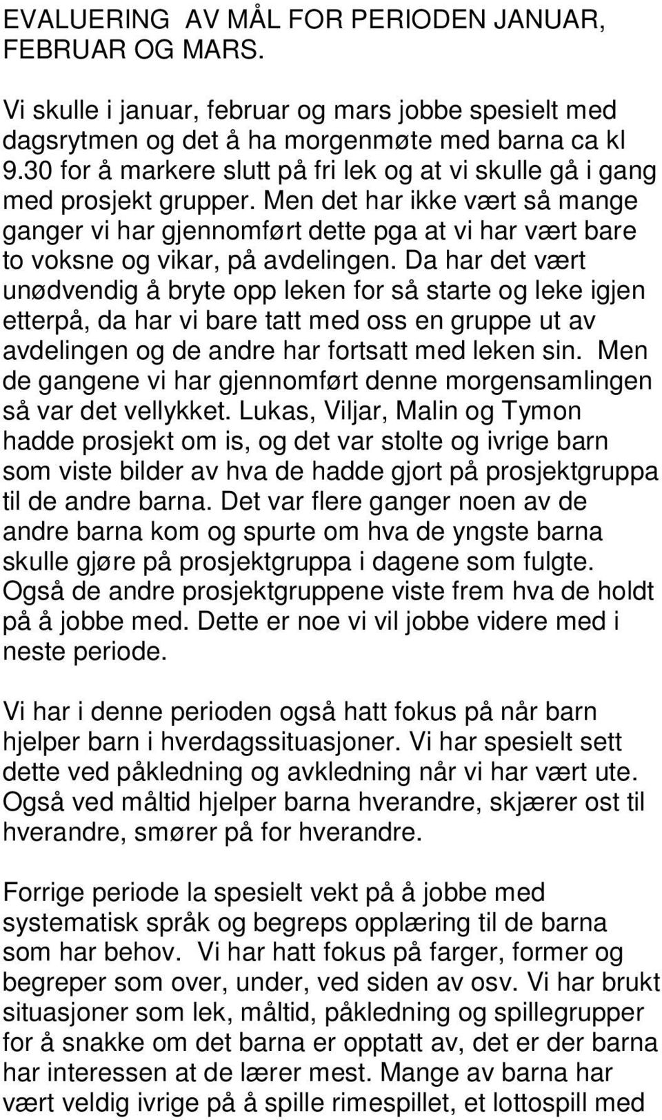 Men det har ikke vært så mange ganger vi har gjennomført dette pga at vi har vært bare to voksne og vikar, på avdelingen.