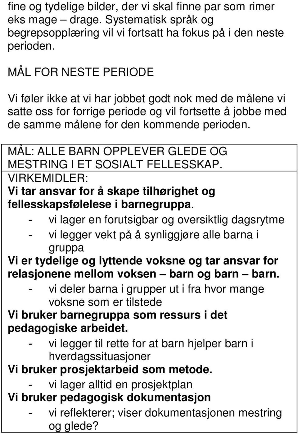 MÅL: ALLE BARN OPPLEVER GLEDE OG MESTRING I ET SOSIALT FELLESSKAP. VIRKEMIDLER: Vi tar ansvar for å skape tilhørighet og fellesskapsfølelese i barnegruppa.