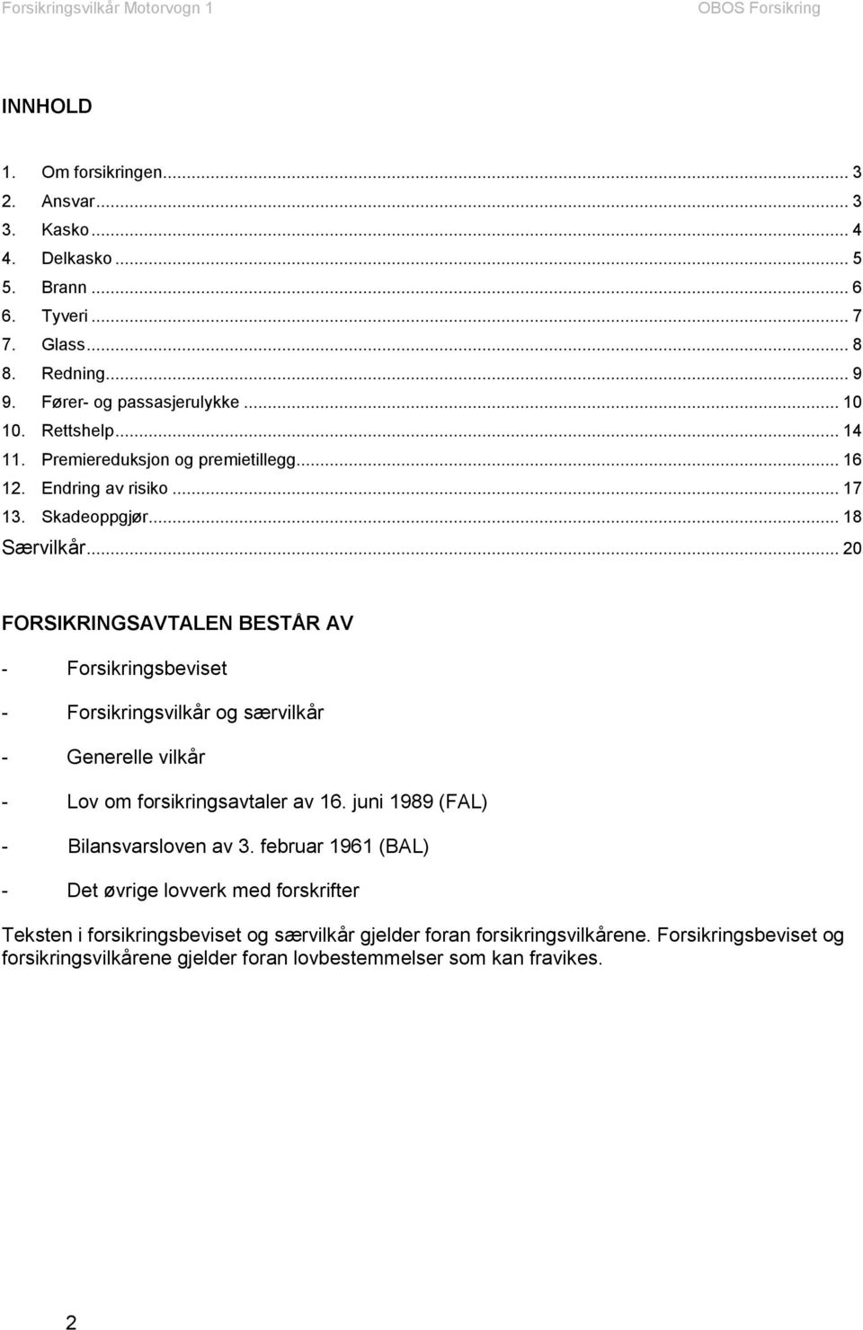 .. 20 FORSIKRINGSAVTALEN BESTÅR AV - Forsikringsbeviset - Forsikringsvilkår og særvilkår - Generelle vilkår - Lov om forsikringsavtaler av 16.