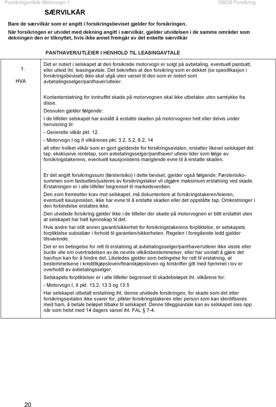 HENHOLD TIL LEASINGAVTALE 1. Det er notert i selskapet at den forsikrede motorvogn er solgt på avbetaling, eventuelt pantsatt, eller utleid iht. leasingavtale.