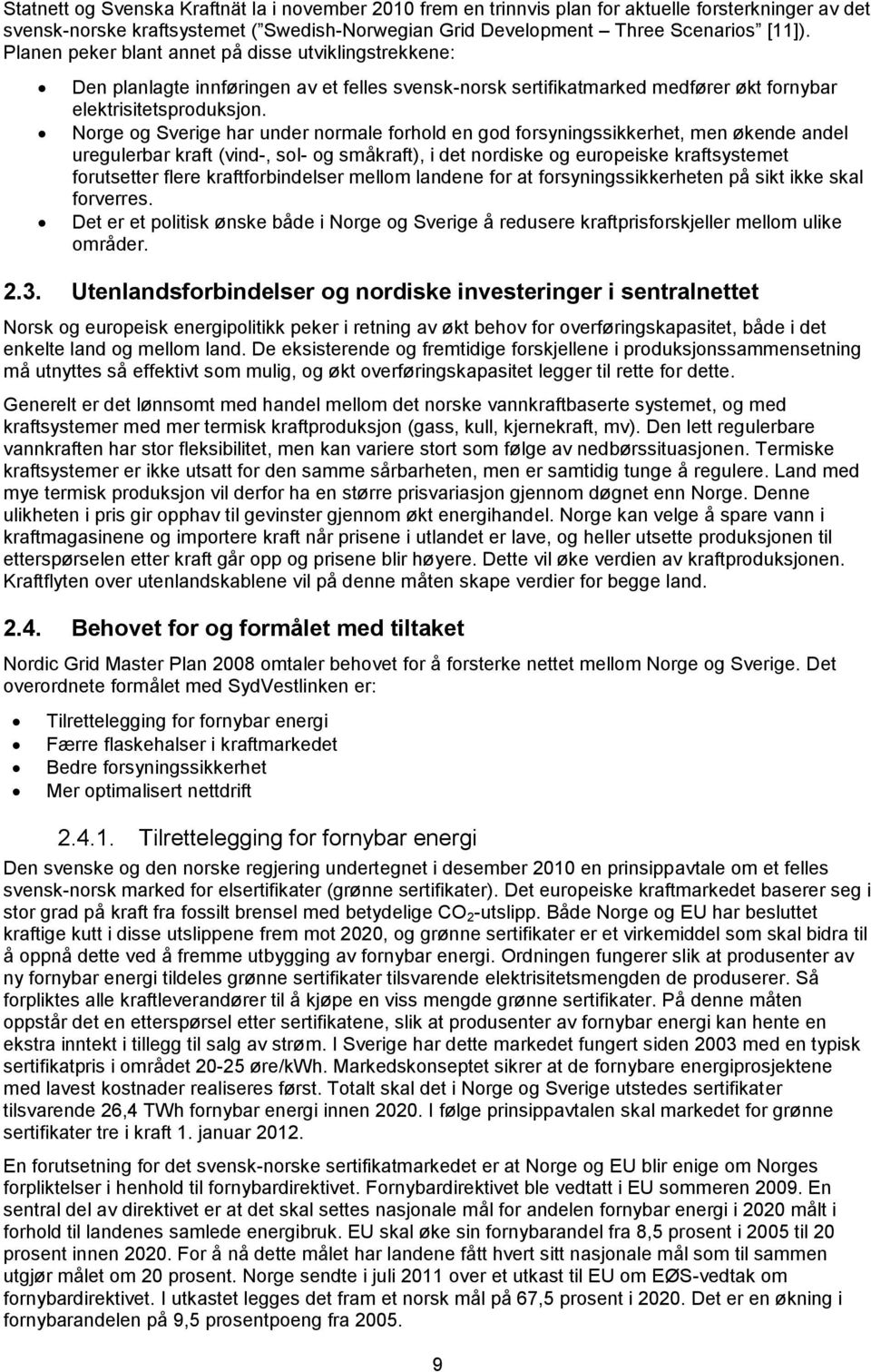 Norge og Sverige har under normale forhold en god forsyningssikkerhet, men økende andel uregulerbar kraft (vind-, sol- og småkraft), i det nordiske og europeiske kraftsystemet forutsetter flere