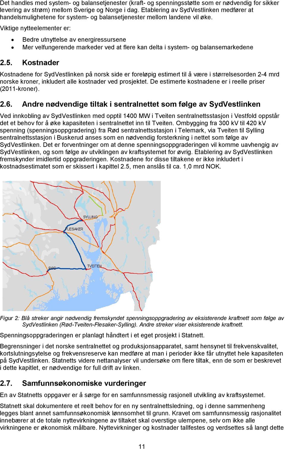 Viktige nytteelementer er: Bedre utnyttelse av energiressursene Mer velfungerende markeder ved at flere kan delta i system- og balansemarkedene 2.5.