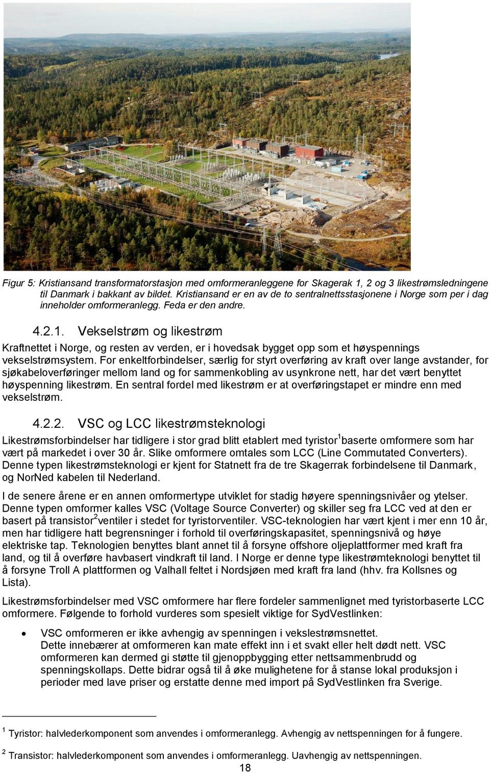 Vekselstrøm og likestrøm Kraftnettet i Norge, og resten av verden, er i hovedsak bygget opp som et høyspennings vekselstrømsystem.