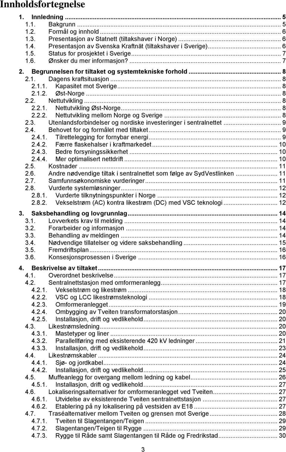 .. 8 2.1. Dagens kraftsituasjon... 8 2.1.1. Kapasitet mot Sverige... 8 2.1.2. Øst-Norge... 8 2.2. Nettutvikling... 8 2.2.1. Nettutvikling Øst-Norge... 8 2.2.2. Nettutvikling mellom Norge og Sverige.