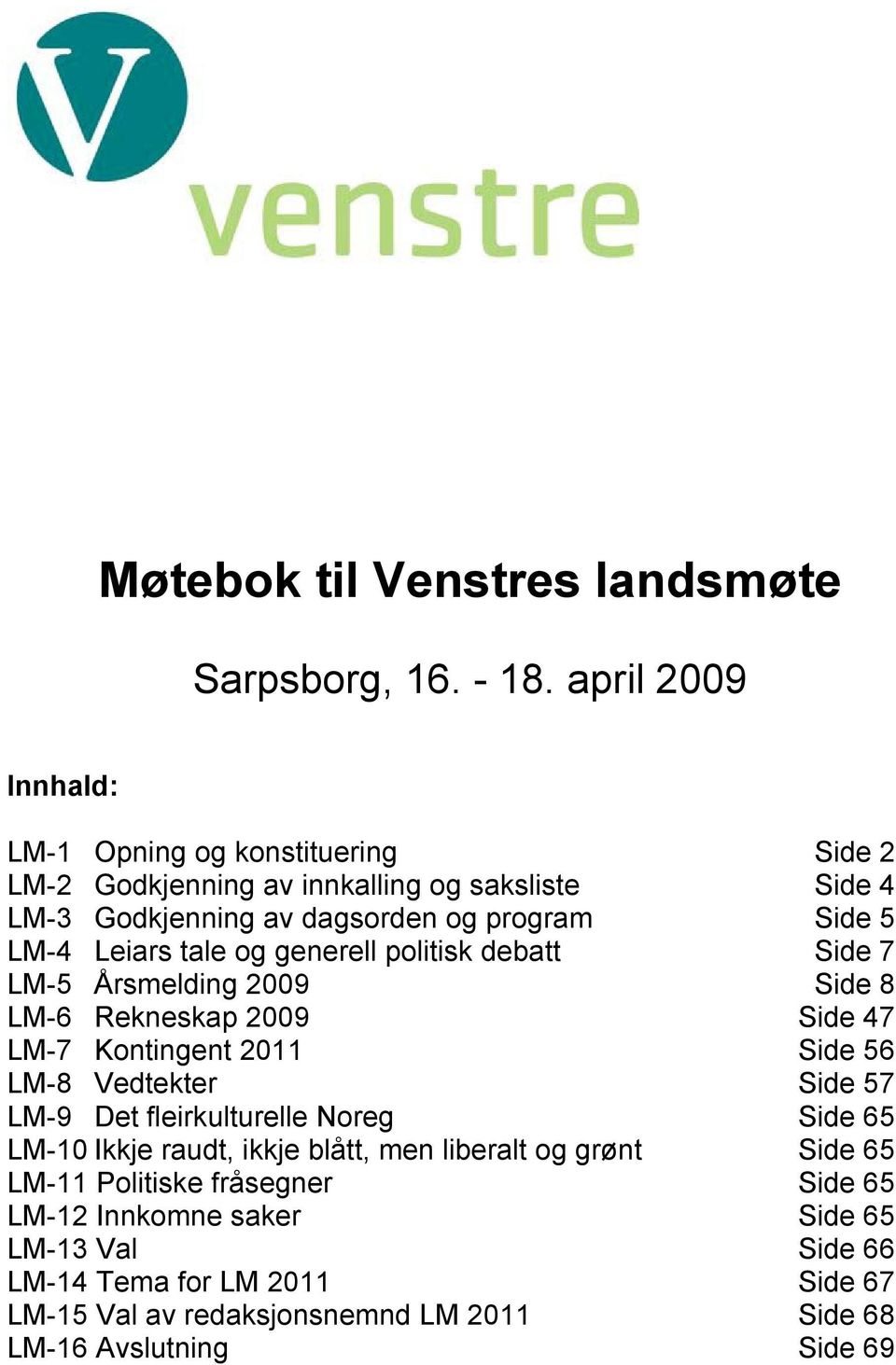 Leiars tale og generell politisk debatt Side 7 LM-5 Årsmelding 2009 Side 8 LM-6 Rekneskap 2009 Side 47 LM-7 Kontingent 2011 Side 56 LM-8 Vedtekter Side 57 LM-9