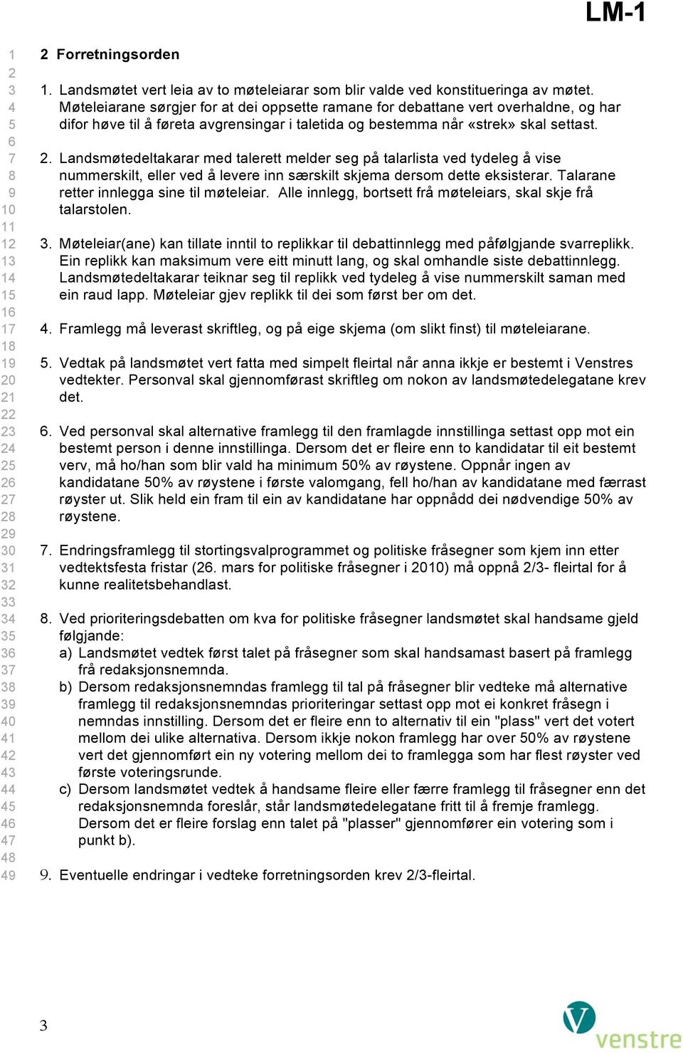 Møteleiarane sørgjer for at dei oppsette ramane for debattane vert overhaldne, og har difor høve til å føreta avgrensingar i taletida og bestemma når «strek» skal settast. 2.