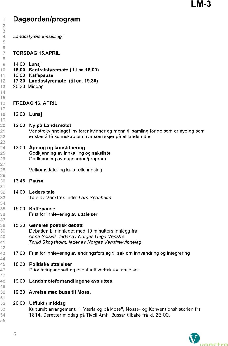 APRIL 12:00 Lunsj 12:00 Ny på Landsmøtet Venstrekvinnelaget inviterer kvinner og menn til samling for de som er nye og som ønsker å få kunnskap om hva som skjer på et landsmøte.