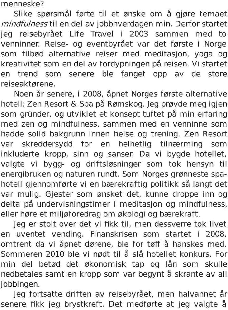 Vi startet en trend som senere ble fanget opp av de store reiseaktørene. Noen år senere, i 2008, åpnet Norges første alternative hotell: Zen Resort & Spa på Rømskog.