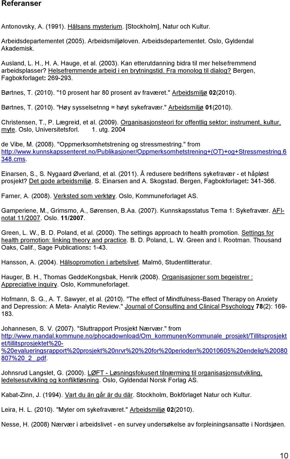 (2010). "10 prosent har 80 prosent av fraværet." Arbeidsmiljø 02(2010). Børtnes, T. (2010). "Høy sysselsetnng = høyt sykefravær." Arbeidsmiljø 01(2010). Christensen, T., P. Lægreid, et al. (2009).