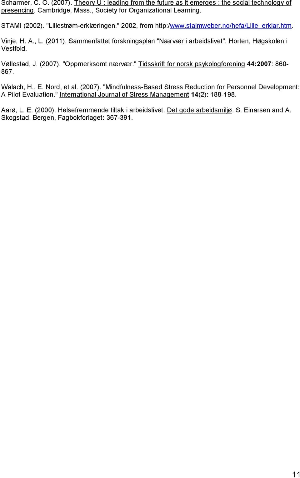 Vøllestad, J. (2007). "Oppmerksomt nærvær." Tidsskrift for norsk psykologforening 44:2007: 860-867. Walach, H., E. Nord, et al. (2007). "Mindfulness-Based Stress Reduction for Personnel Development: A Pilot Evaluation.