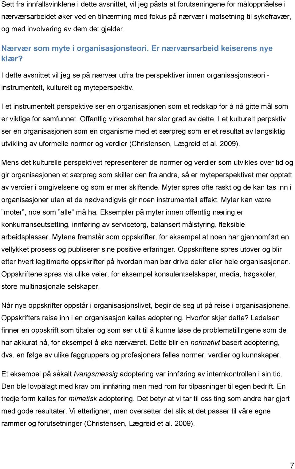 I dette avsnittet vil jeg se på nærvær utfra tre perspektiver innen organisasjonsteori - instrumentelt, kulturelt og myteperspektiv.