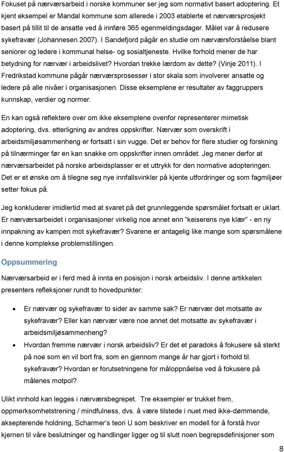 Målet var å redusere sykefravær (Johannesen 2007). I Sandefjord pågår en studie om nærværsforståelse blant seniorer og ledere i kommunal helse- og sosialtjeneste.