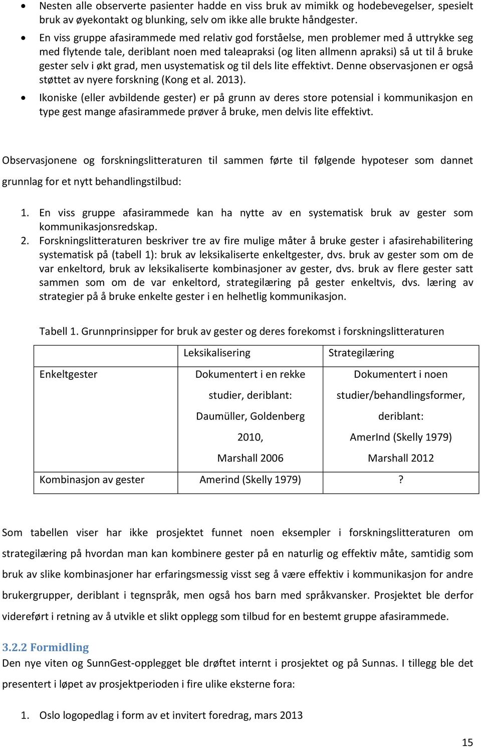 økt grad, men usystematisk og til dels lite effektivt. Denne observasjonen er også støttet av nyere forskning (Kong et al. 2013).