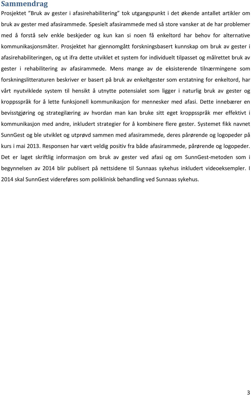 Prosjektet har gjennomgått forskningsbasert kunnskap om bruk av gester i afasirehabiliteringen, og ut ifra dette utviklet et system for individuelt tilpasset og målrettet bruk av gester i