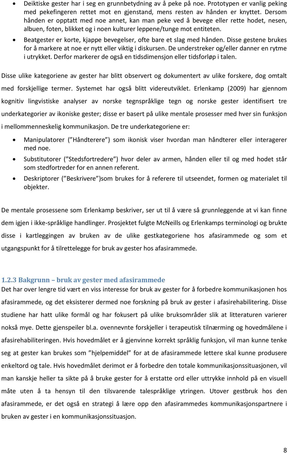 Beatgester er korte, kjappe bevegelser, ofte bare et slag med hånden. Disse gestene brukes for å markere at noe er nytt eller viktig i diskursen. De understreker og/eller danner en rytme i utrykket.