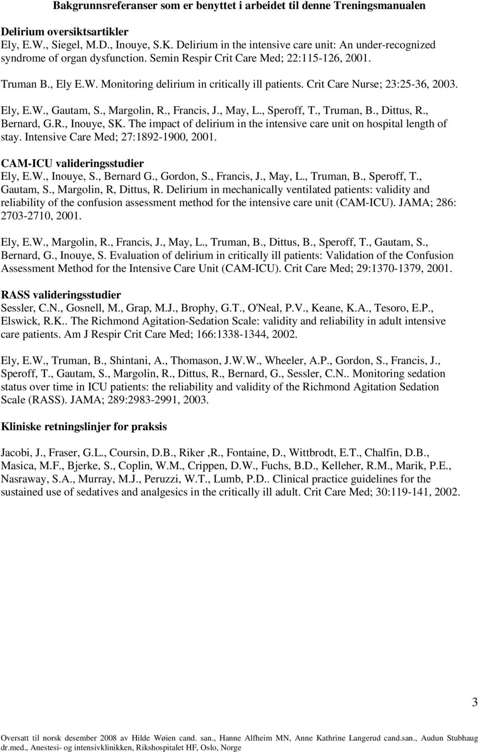 Monitoring delirium in critically ill patients. Crit Care Nurse; 23:25-36, 2003. Ely, E.W., Gautam, S., Margolin, R., Francis, J., May, L., Speroff, T., Truman, B., Dittus, R., Bernard, G.R., Inouye, SK.