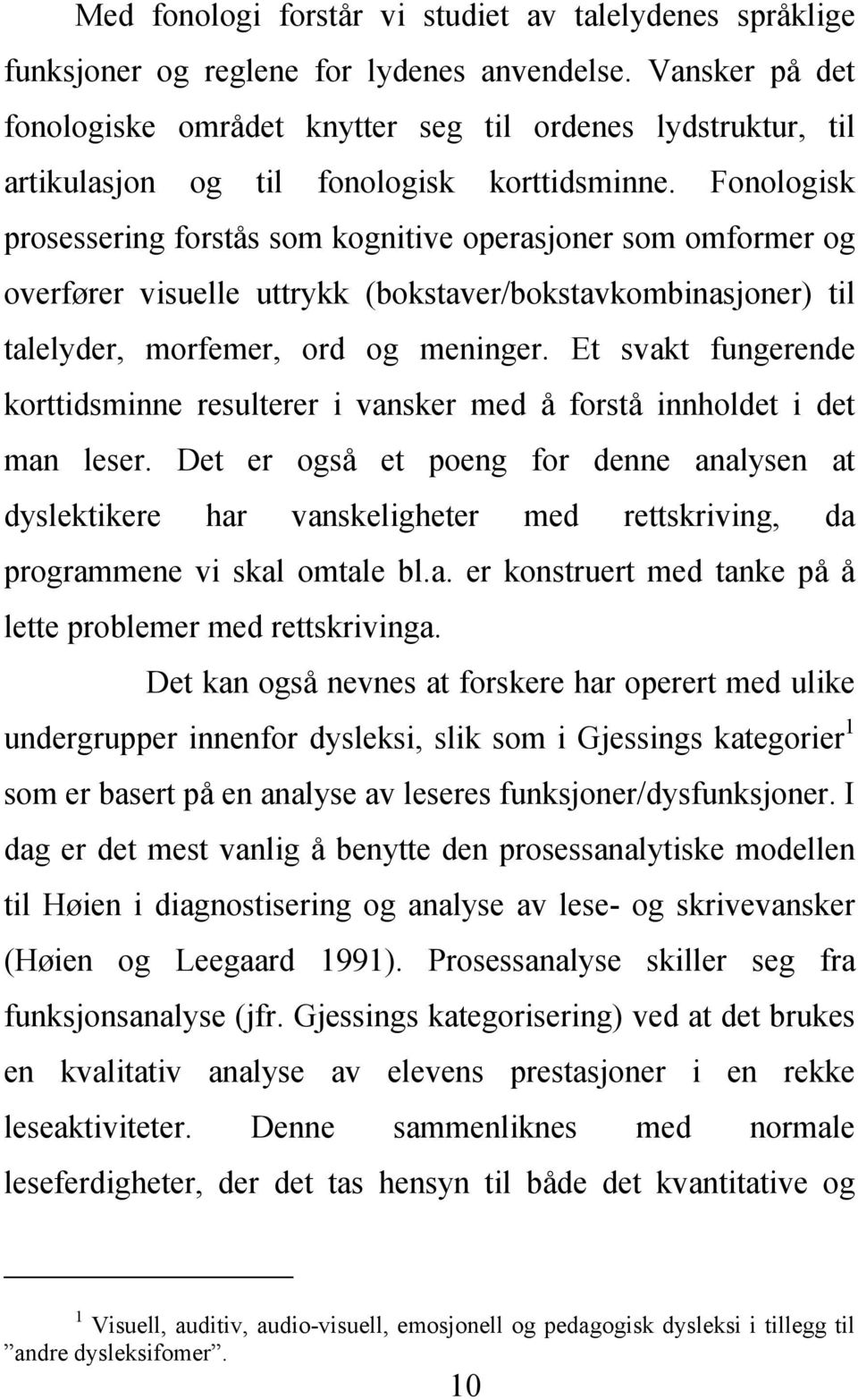 Fonologisk prosessering forstås som kognitive operasjoner som omformer og overfører visuelle uttrykk (bokstaver/bokstavkombinasjoner) til talelyder, morfemer, ord og meninger.