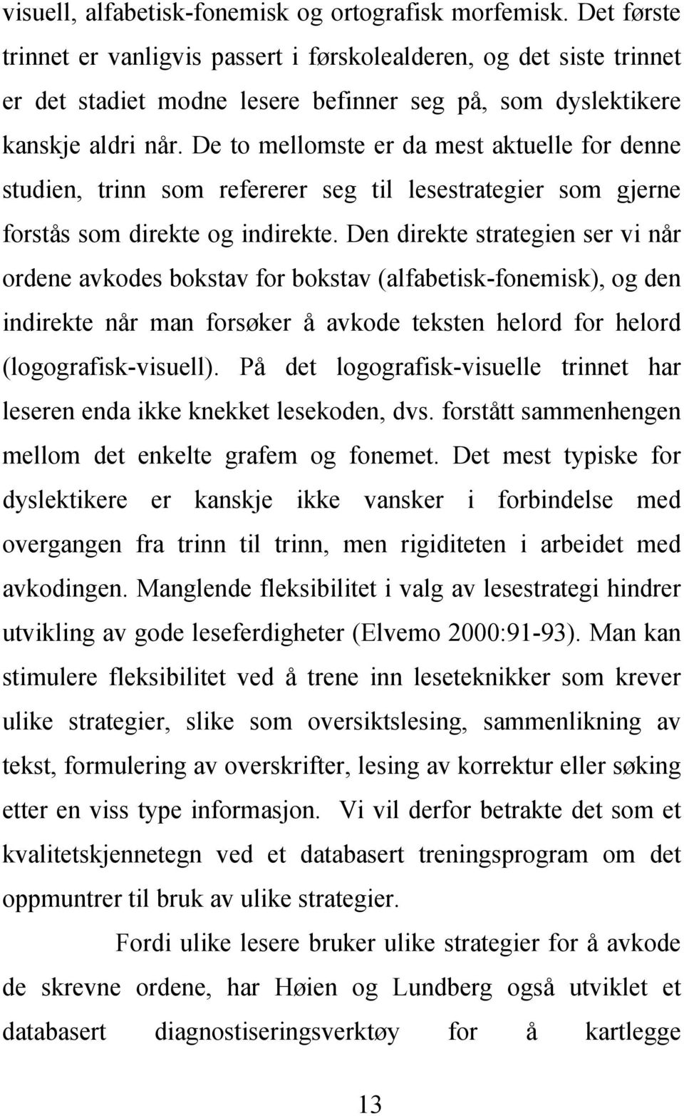 De to mellomste er da mest aktuelle for denne studien, trinn som refererer seg til lesestrategier som gjerne forstås som direkte og indirekte.