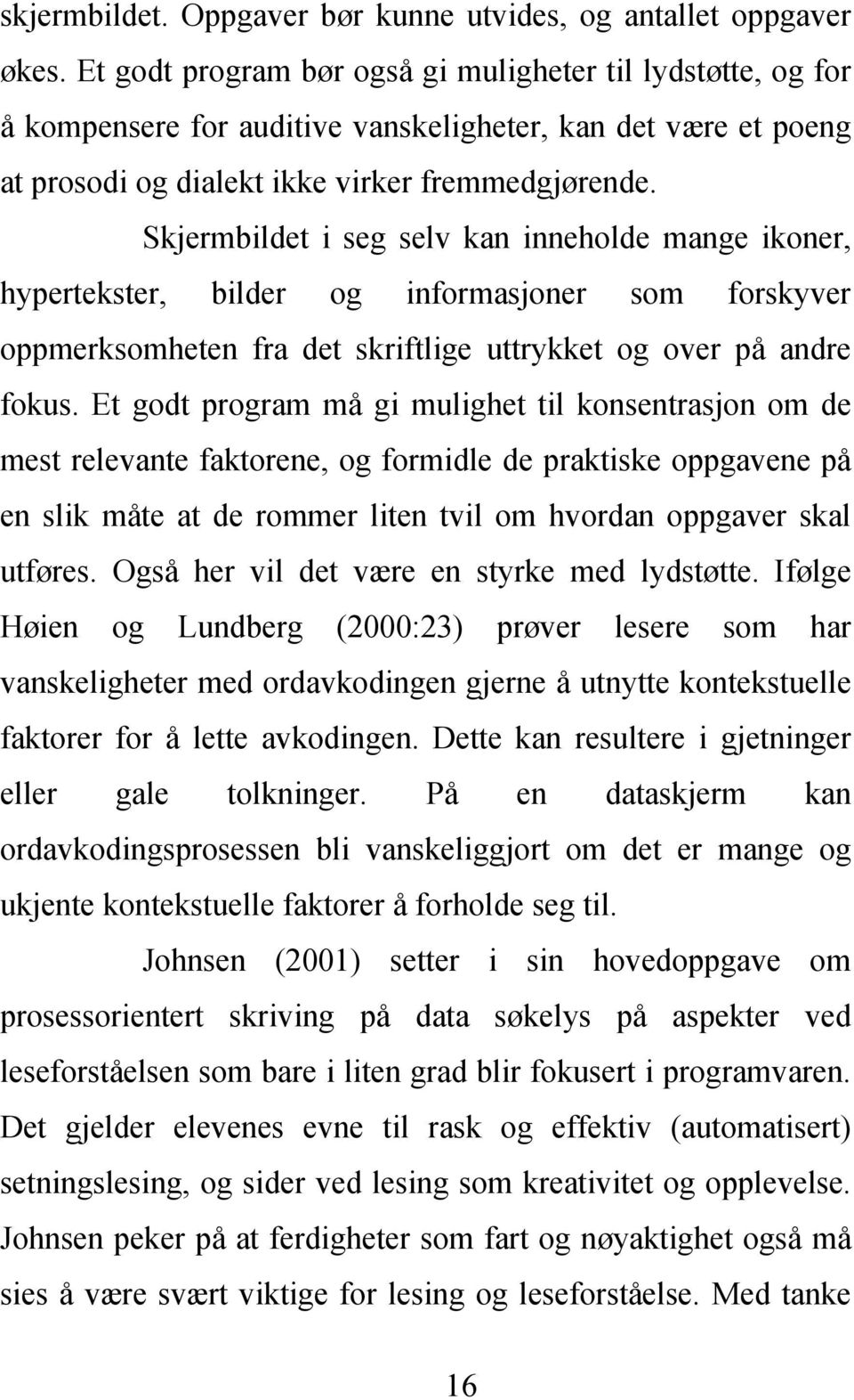 Skjermbildet i seg selv kan inneholde mange ikoner, hypertekster, bilder og informasjoner som forskyver oppmerksomheten fra det skriftlige uttrykket og over på andre fokus.