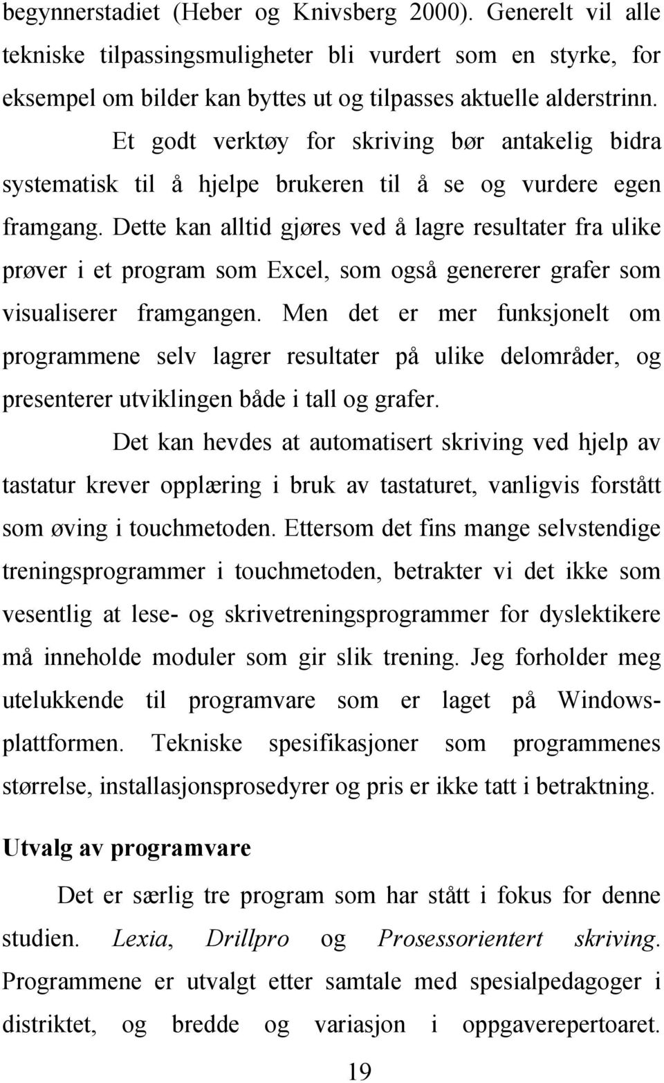 Dette kan alltid gjøres ved å lagre resultater fra ulike prøver i et program som Excel, som også genererer grafer som visualiserer framgangen.