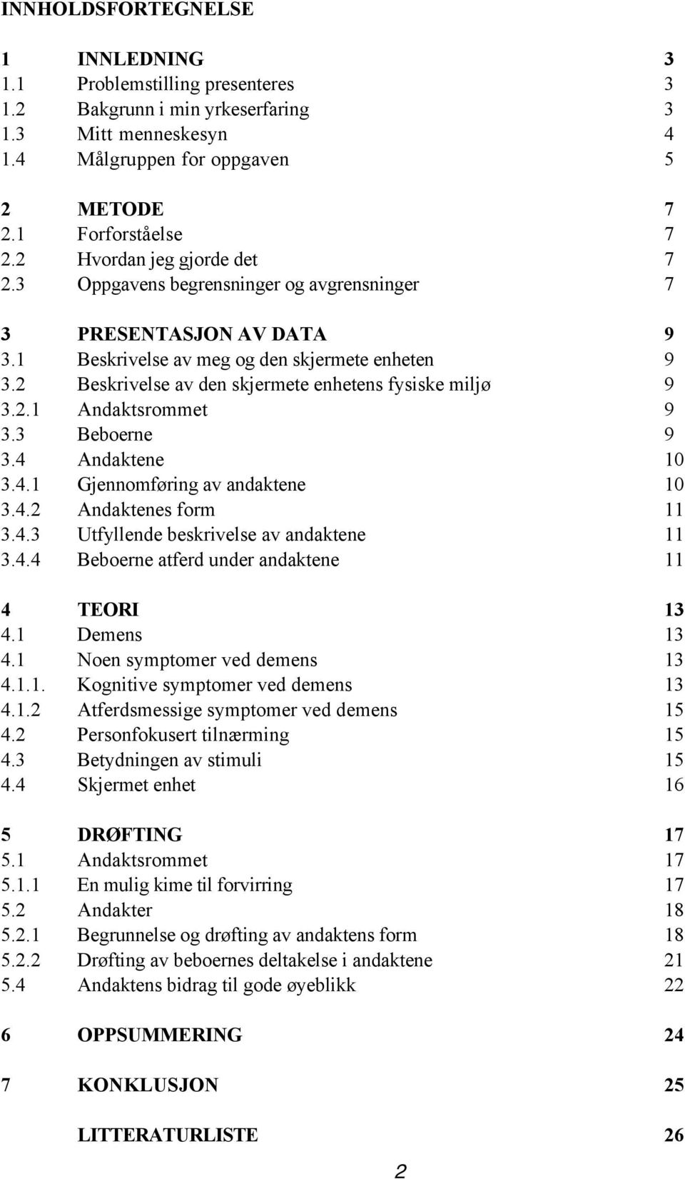 2 Beskrivelse av den skjermete enhetens fysiske miljø 9 3.2.1 Andaktsrommet 9 3.3 Beboerne 9 3.4 Andaktene 10 3.4.1 Gjennomføring av andaktene 10 3.4.2 Andaktenes form 11 3.4.3 Utfyllende beskrivelse av andaktene 11 3.