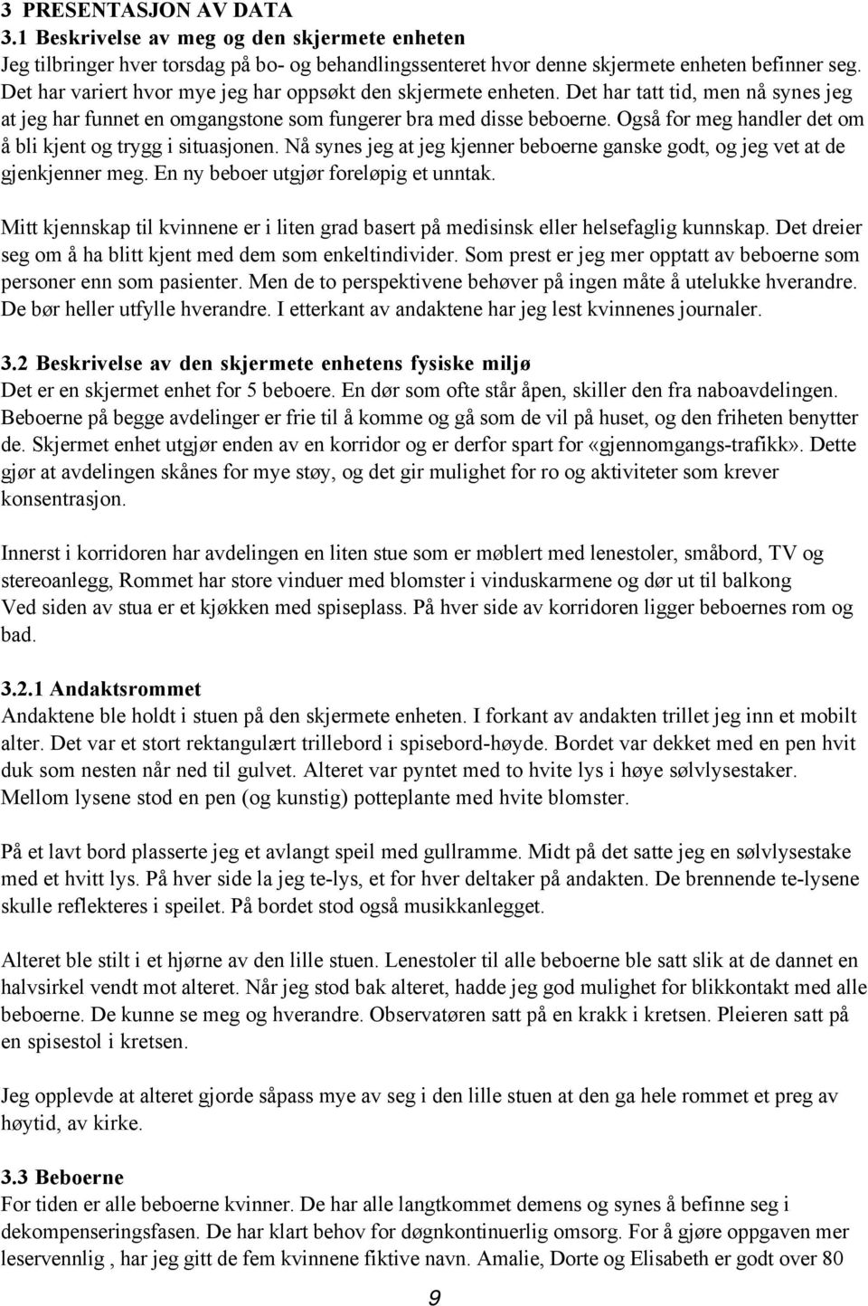 Også for meg handler det om å bli kjent og trygg i situasjonen. Nå synes jeg at jeg kjenner beboerne ganske godt, og jeg vet at de gjenkjenner meg. En ny beboer utgjør foreløpig et unntak.