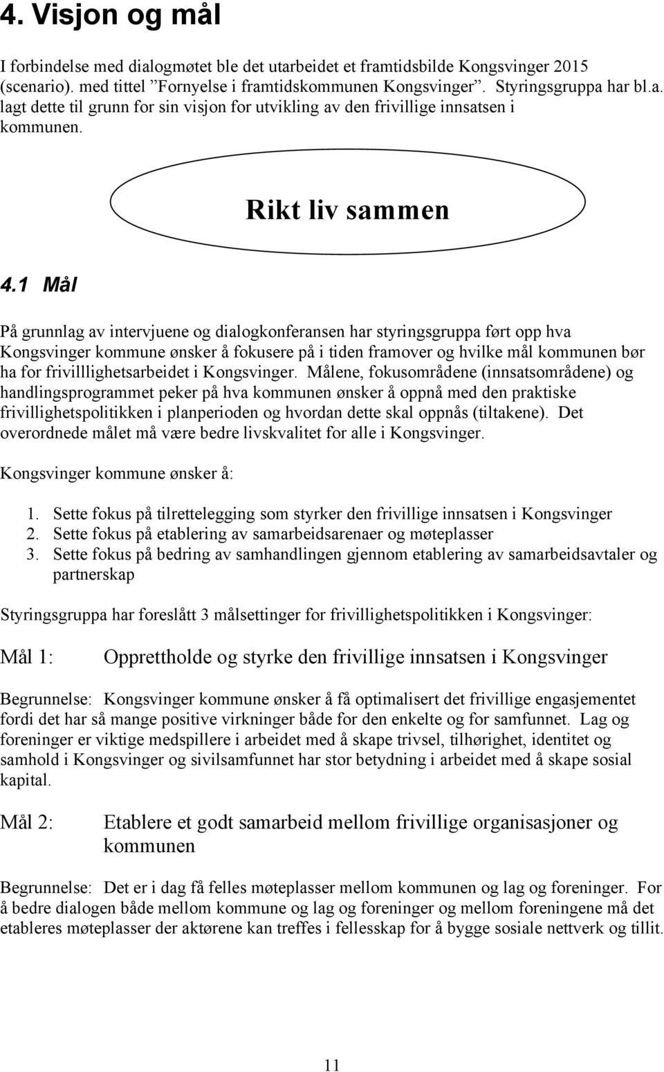 1 Mål På grunnlag av intervjuene og dialogkonferansen har styringsgruppa ført opp hva Kongsvinger kommune ønsker å fokusere på i tiden framover og hvilke mål bør ha for frivilllighetsarbeidet i