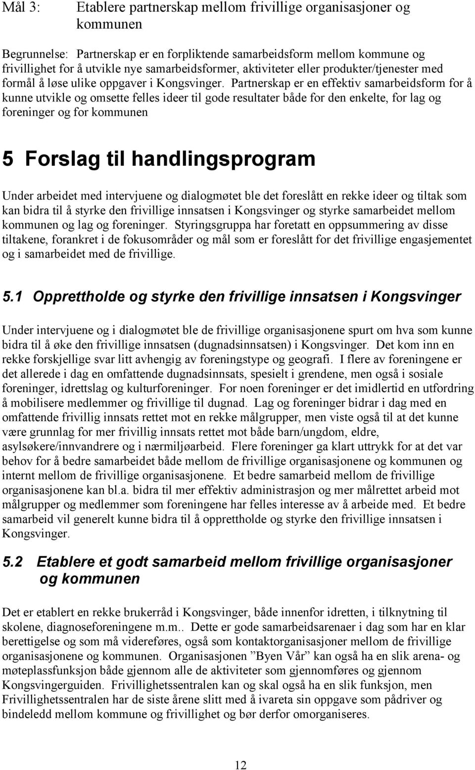 Partnerskap er en effektiv samarbeidsform for å kunne utvikle og omsette felles ideer til gode resultater både for den enkelte, for lag og foreninger og for 5 Forslag til handlingsprogram Under