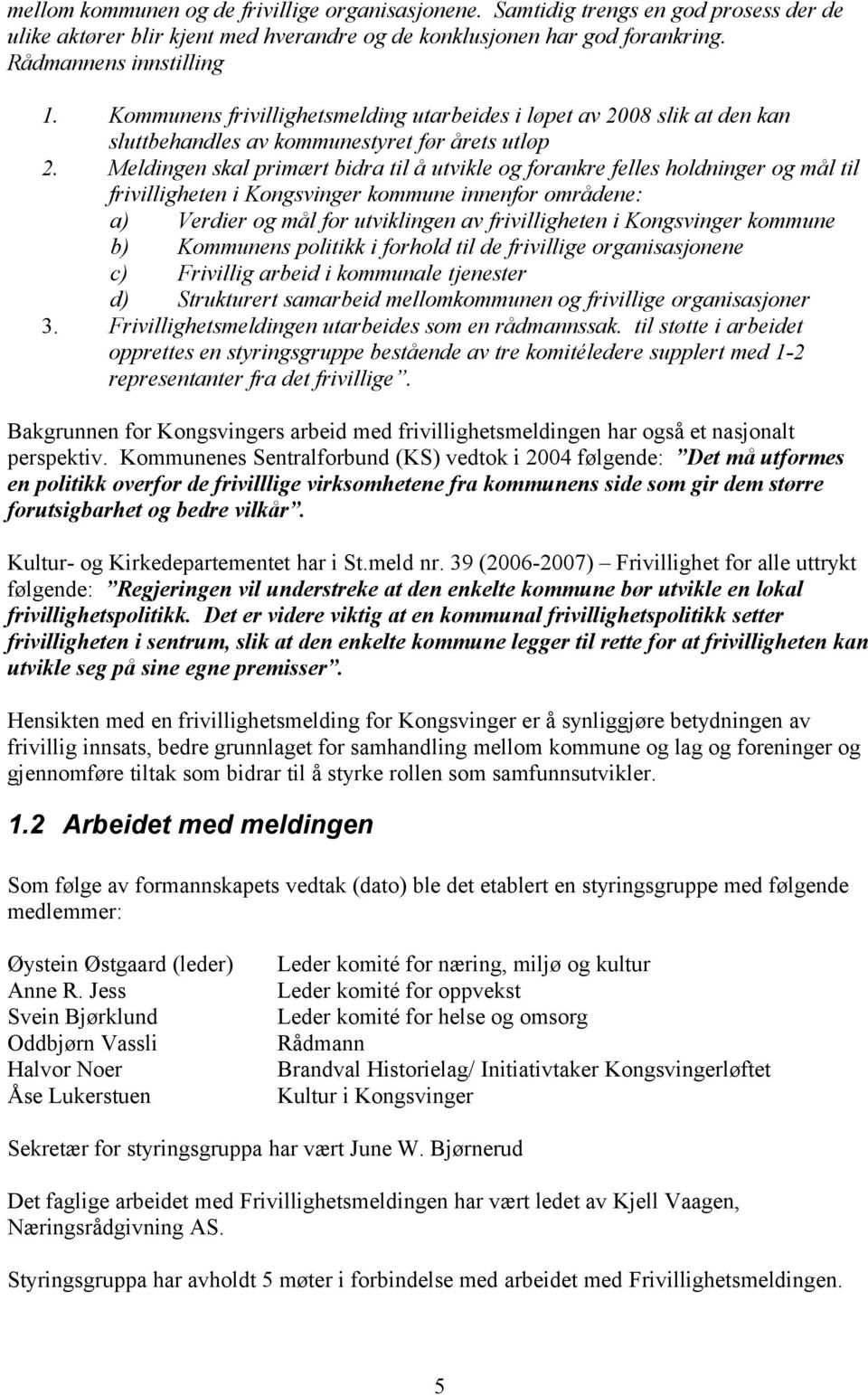 Meldingen skal primært bidra til å utvikle og forankre felles holdninger og mål til frivilligheten i Kongsvinger kommune innenfor områdene: a) Verdier og mål for utviklingen av frivilligheten i