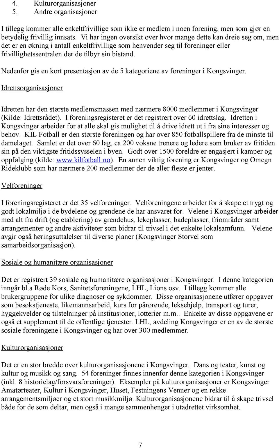 Nedenfor gis en kort presentasjon av de 5 kategoriene av foreninger i Kongsvinger.