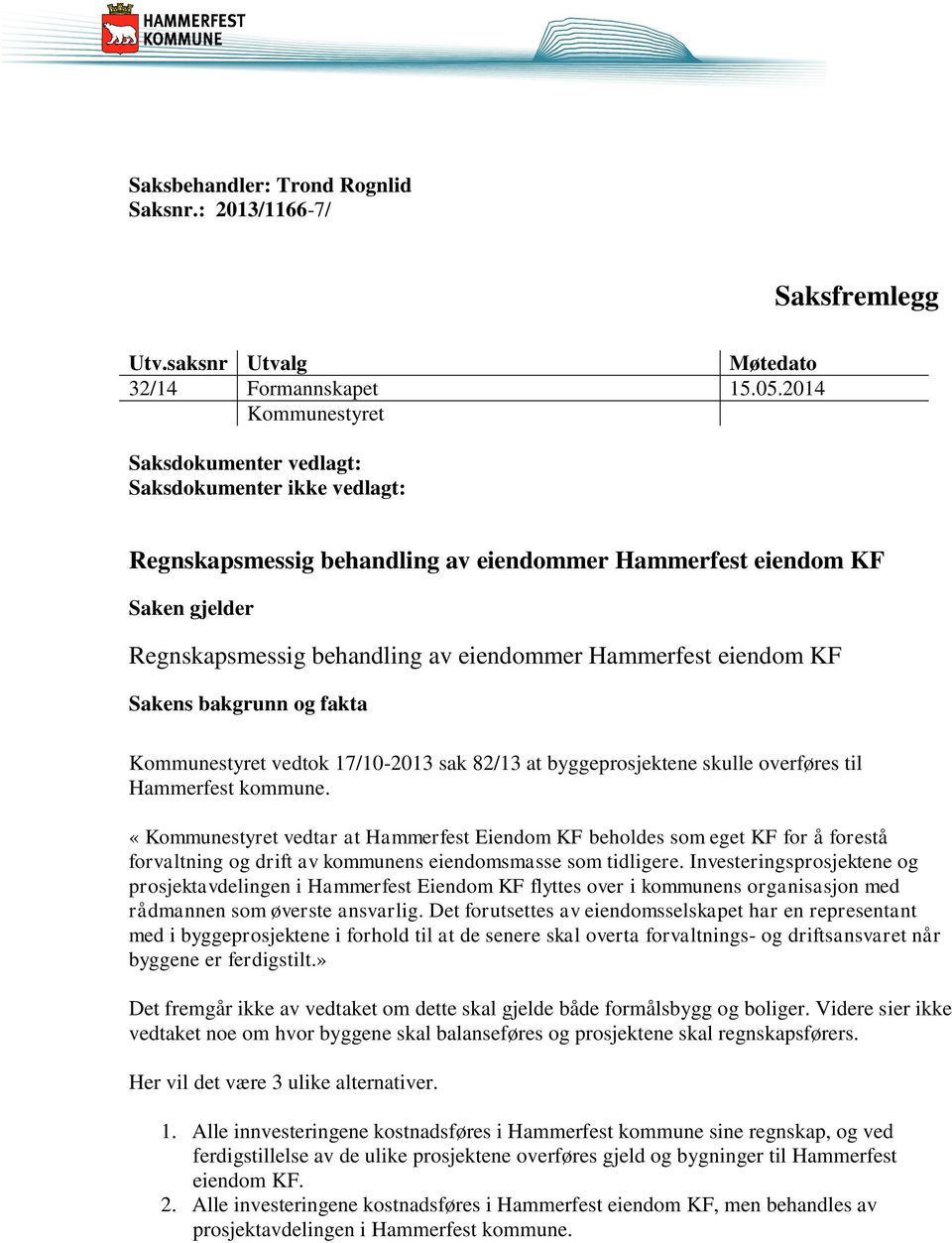 Hammerfest eiendom KF Sakens bakgrunn og fakta Kommunestyret vedtok 17/10-2013 sak 82/13 at byggeprosjektene skulle overføres til Hammerfest kommune.