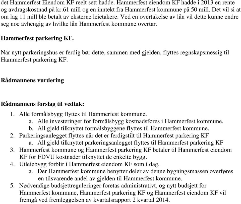 Når nytt parkeringshus er ferdig bør dette, sammen med gjelden, flyttes regnskapsmessig til Hammerfest parkering KF. Rådmannens vurdering Rådmannens forslag til vedtak: 1.