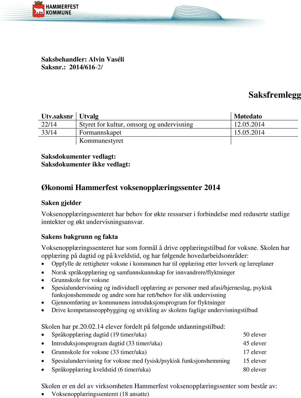 2014 Kommunestyret Saksdokumenter vedlagt: Saksdokumenter ikke vedlagt: Økonomi Hammerfest voksenopplæringssenter 2014 Saken gjelder Voksenopplæringssenteret har behov for økte ressurser i