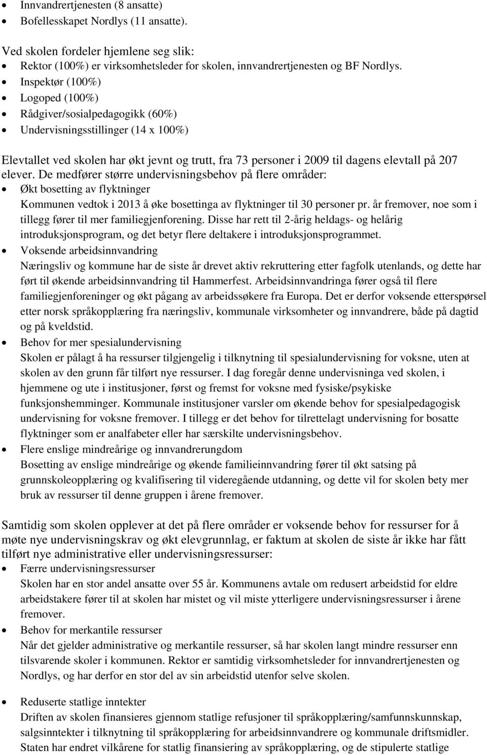 elever. De medfører større undervisningsbehov på flere områder: Økt bosetting av flyktninger Kommunen vedtok i 2013 å øke bosettinga av flyktninger til 30 personer pr.