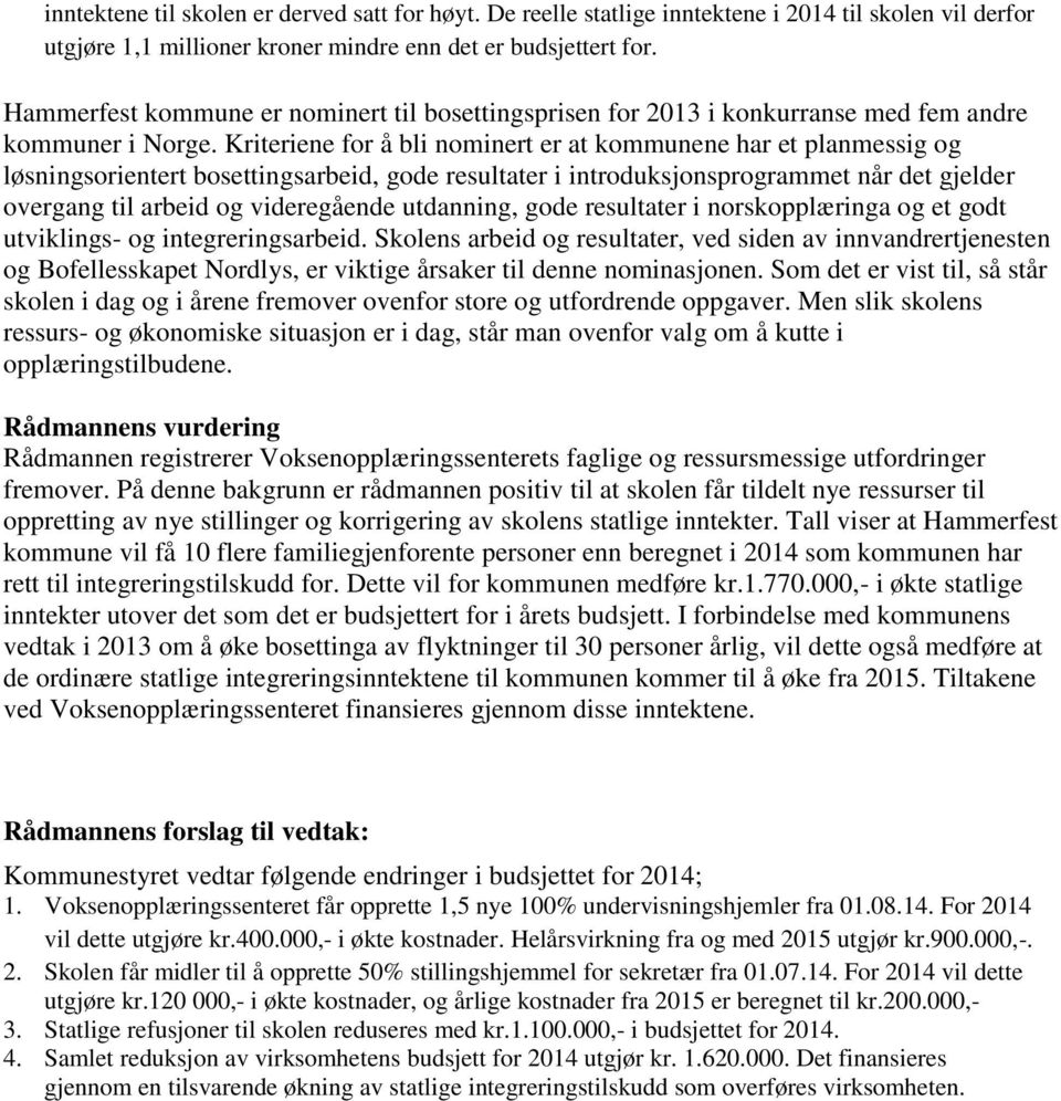 Kriteriene for å bli nominert er at kommunene har et planmessig og løsningsorientert bosettingsarbeid, gode resultater i introduksjonsprogrammet når det gjelder overgang til arbeid og videregående