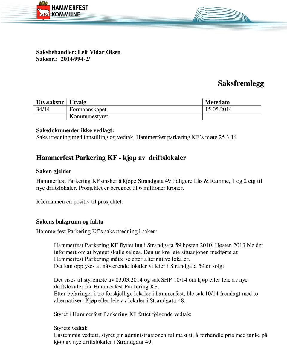 14 Hammerfest Parkering KF - kjøp av driftslokaler Saken gjelder Hammerfest Parkering KF ønsker å kjøpe Strandgata 49 tidligere Lås & Ramme, 1 og 2 etg til nye driftslokaler.