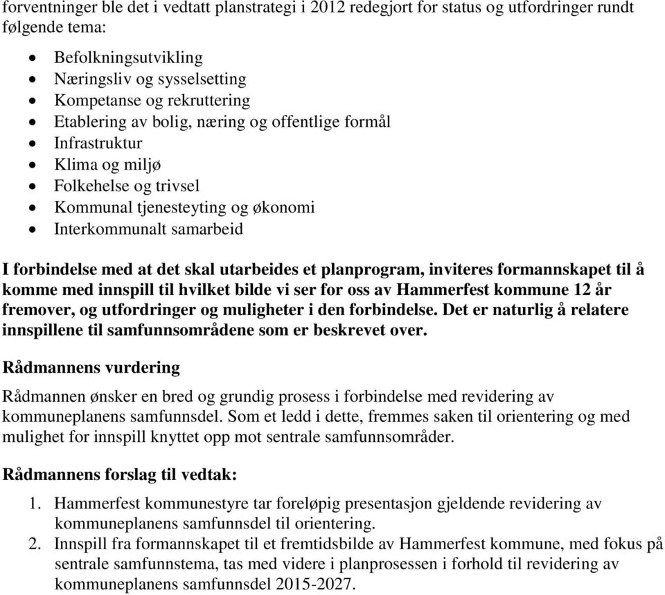 planprogram, inviteres formannskapet til å komme med innspill til hvilket bilde vi ser for oss av Hammerfest kommune 12 år fremover, og utfordringer og muligheter i den forbindelse.