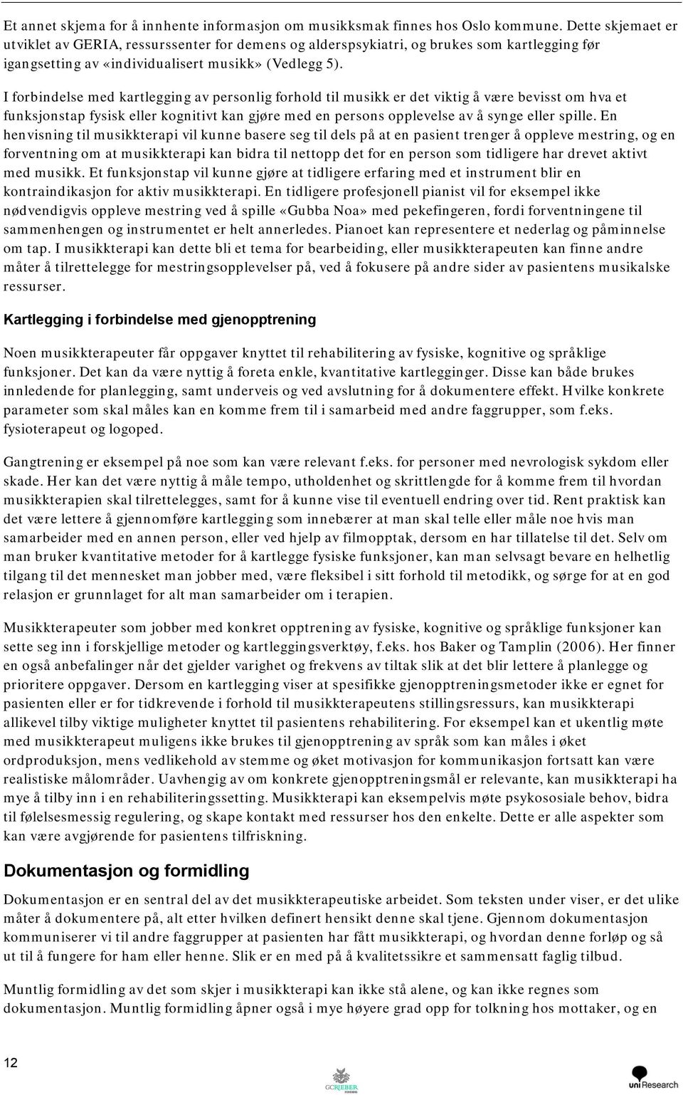 I forbindelse med kartlegging av personlig forhold til musikk er det viktig å være bevisst om hva et funksjonstap fysisk eller kognitivt kan gjøre med en persons opplevelse av å synge eller spille.