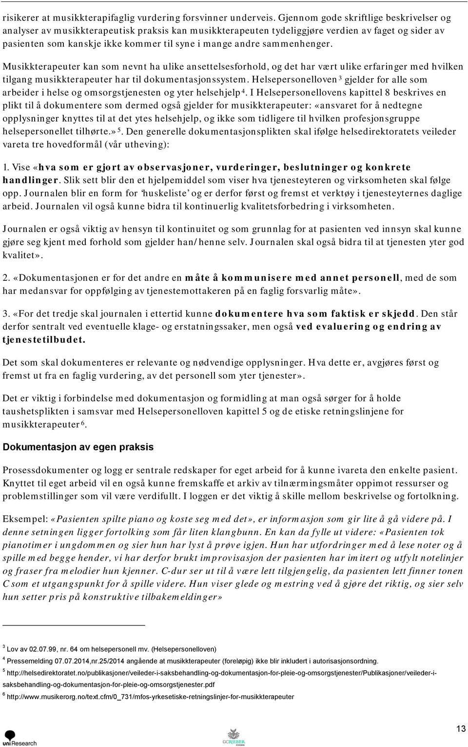 sammenhenger. Musikkterapeuter kan som nevnt ha ulike ansettelsesforhold, og det har vært ulike erfaringer med hvilken tilgang musikkterapeuter har til dokumentasjonssystem.