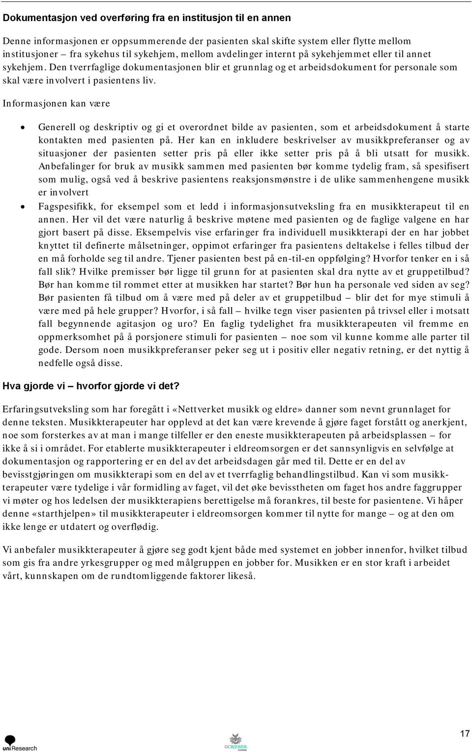 Informasjonen kan være Generell og deskriptiv og gi et overordnet bilde av pasienten, som et arbeidsdokument å starte kontakten med pasienten på.