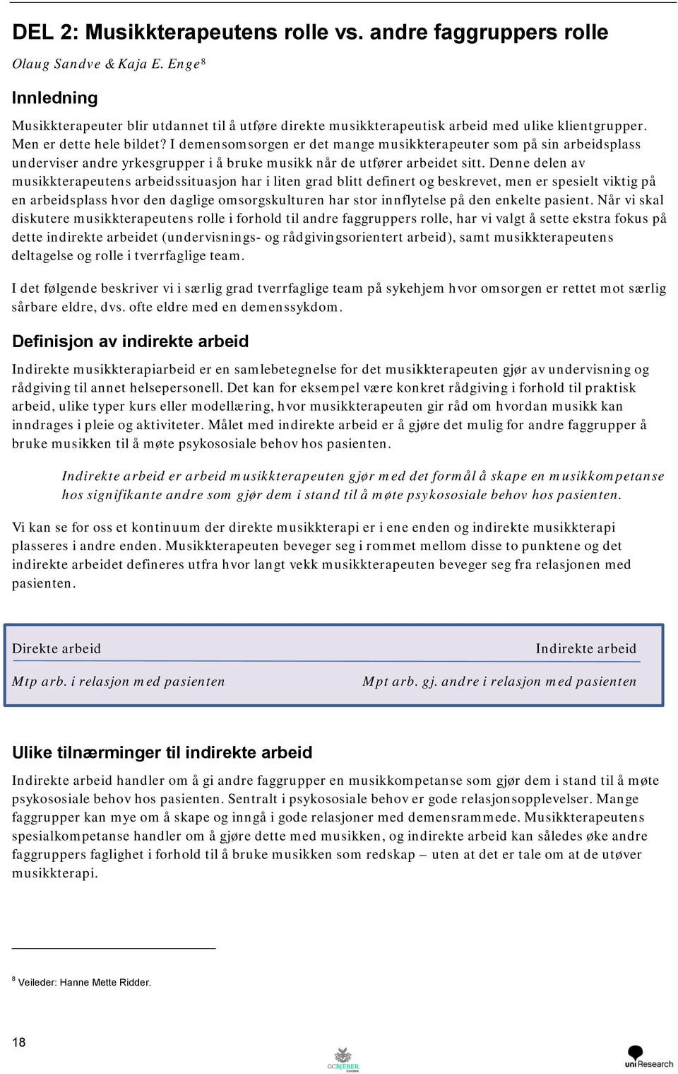 I demensomsorgen er det mange musikkterapeuter som på sin arbeidsplass underviser andre yrkesgrupper i å bruke musikk når de utfører arbeidet sitt.