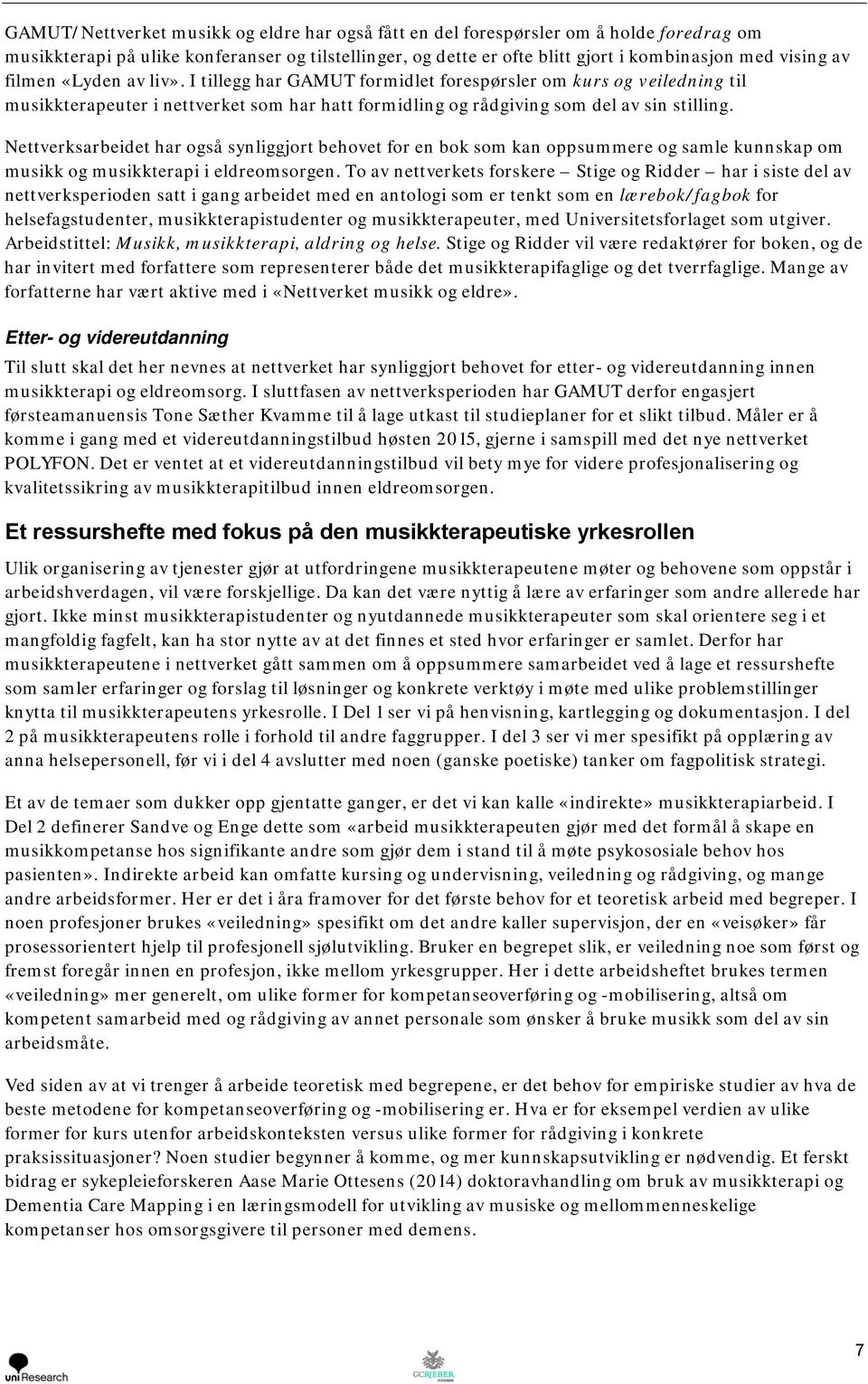 Nettverksarbeidet har også synliggjort behovet for en bok som kan oppsummere og samle kunnskap om musikk og musikkterapi i eldreomsorgen.