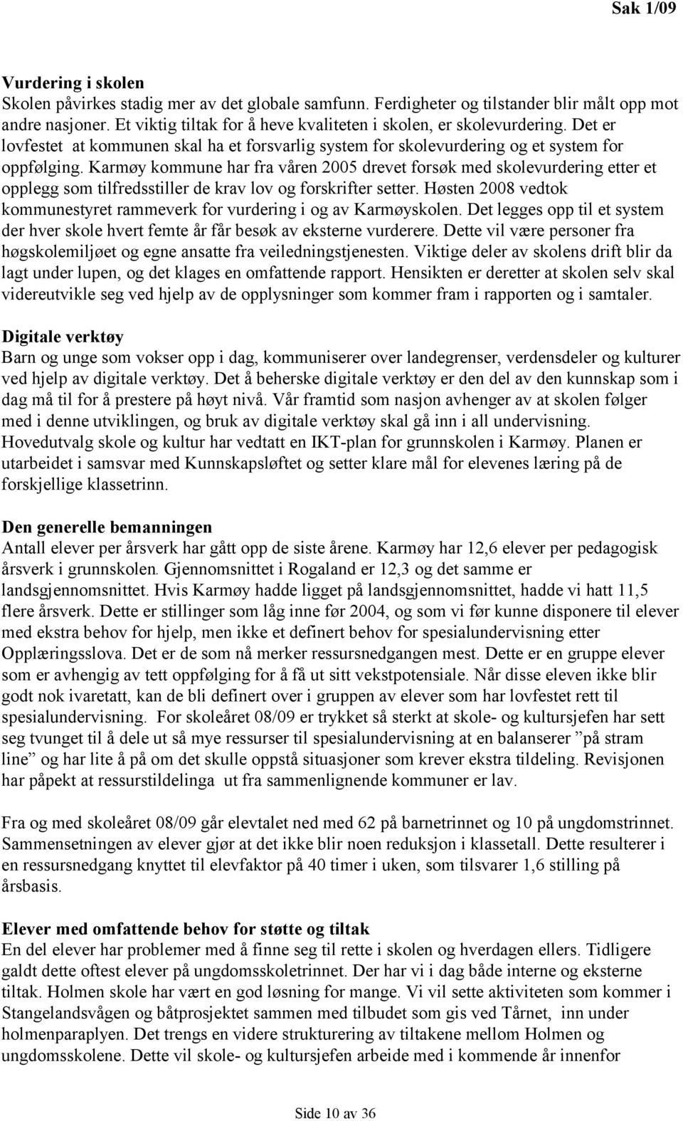 Karmøy kommune har fra våren 2005 drevet forsøk med skolevurdering etter et opplegg som tilfredsstiller de krav lov og forskrifter setter.