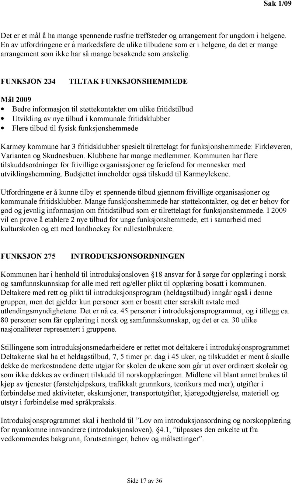 FUNKSJON 234 TILTAK FUNKSJONSHEMMEDE Mål 2009 Bedre informasjon til støttekontakter om ulike fritidstilbud Utvikling av nye tilbud i kommunale fritidsklubber Flere tilbud til fysisk funksjonshemmede